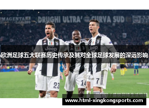 欧洲足球五大联赛历史传承及其对全球足球发展的深远影响