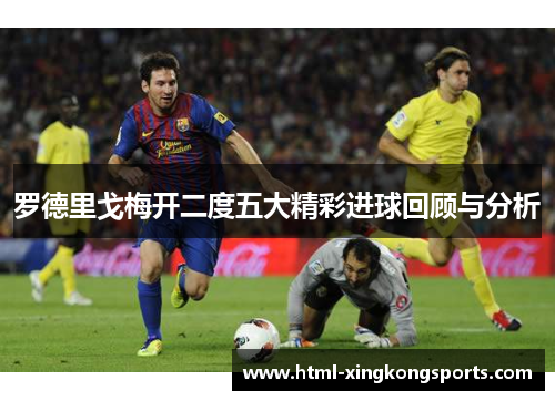 罗德里戈梅开二度五大精彩进球回顾与分析