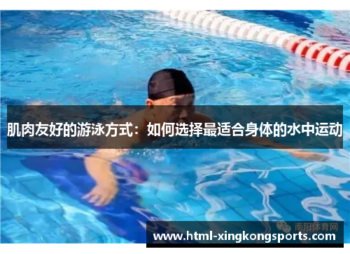 肌肉友好的游泳方式：如何选择最适合身体的水中运动