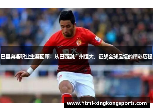 巴里奥斯职业生涯回顾：从巴西到广州恒大，征战全球足坛的精彩历程
